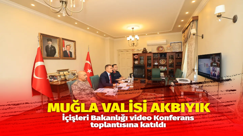 Muğla Valisi Dr. İdris Akbıyık; İçişleri Bakanı Mustafa Çiftçi başkanlığında,
