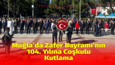 Muğla’da 30 Ağustos Zafer Bayramı’nın 104’üncü yıl dönümü, Menteşe ilçesinde