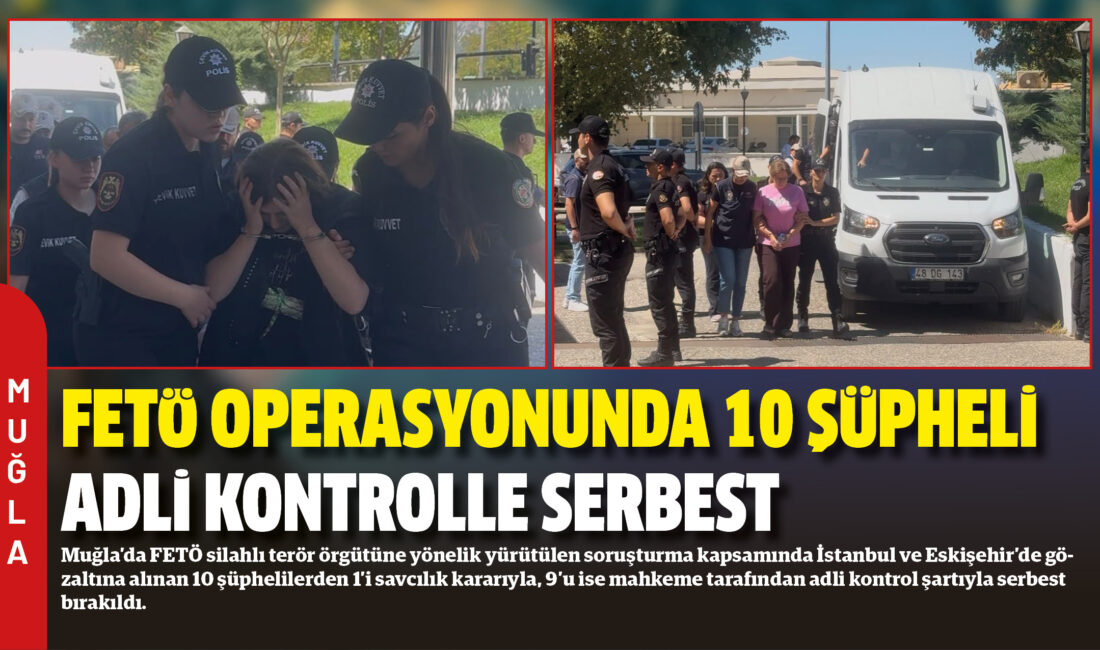 Muğla’da FETÖ silahlı terör örgütüne yönelik yürütülen soruşturma kapsamında İstanbul
