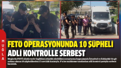 Muğla’da FETÖ silahlı terör örgütüne yönelik yürütülen soruşturma kapsamında İstanbul