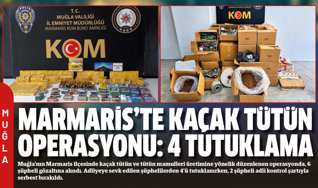 Muğla’nın Marmaris ilçesinde kaçak tütün ve tütün mamulleri üretimine yönelik