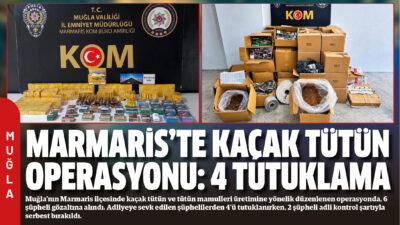 Muğla’nın Marmaris ilçesinde kaçak tütün ve tütün mamulleri üretimine yönelik