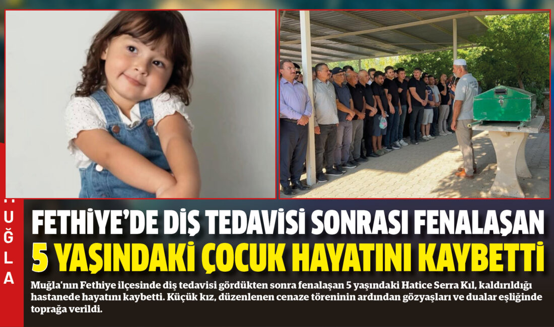 Muğla’nın Fethiye ilçesinde diş tedavisi gördükten sonra fenalaşan 5 yaşındaki