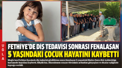 Muğla’nın Fethiye ilçesinde diş tedavisi gördükten sonra fenalaşan 5 yaşındaki