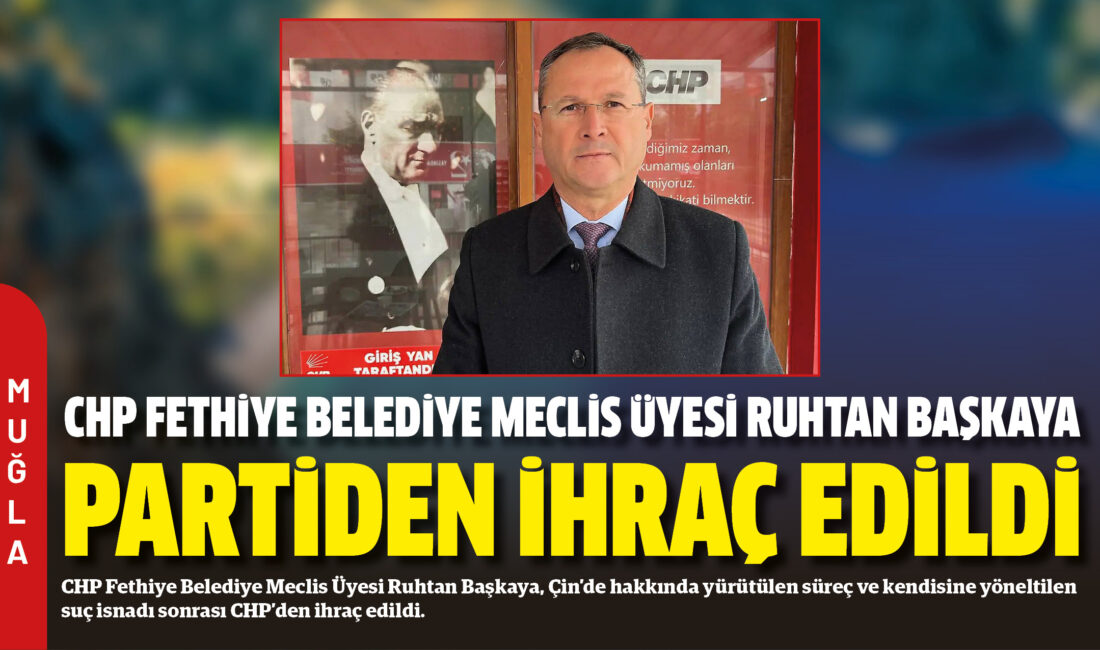 CHP Fethiye Belediye Meclis Üyesi Ruhtan Başkaya, Çin’de hakkında yürütülen