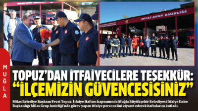 Milas Belediye Başkanı Fevzi Topuz, İtfaiye Haftası kapsamında Muğla Büyükşehir