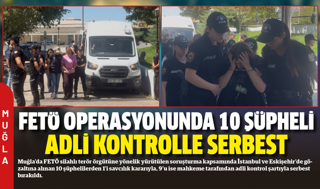 Muğla’da FETÖ silahlı terör örgütüne yönelik yürütülen soruşturma kapsamında İstanbul
