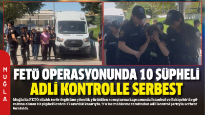 Muğla’da FETÖ silahlı terör örgütüne yönelik yürütülen soruşturma kapsamında İstanbul
