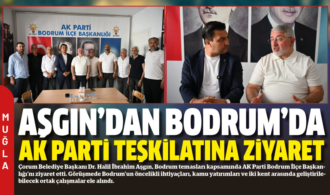 Çorum Belediye Başkanı Dr. Halil İbrahim Aşgın, Bodrum temasları kapsamında