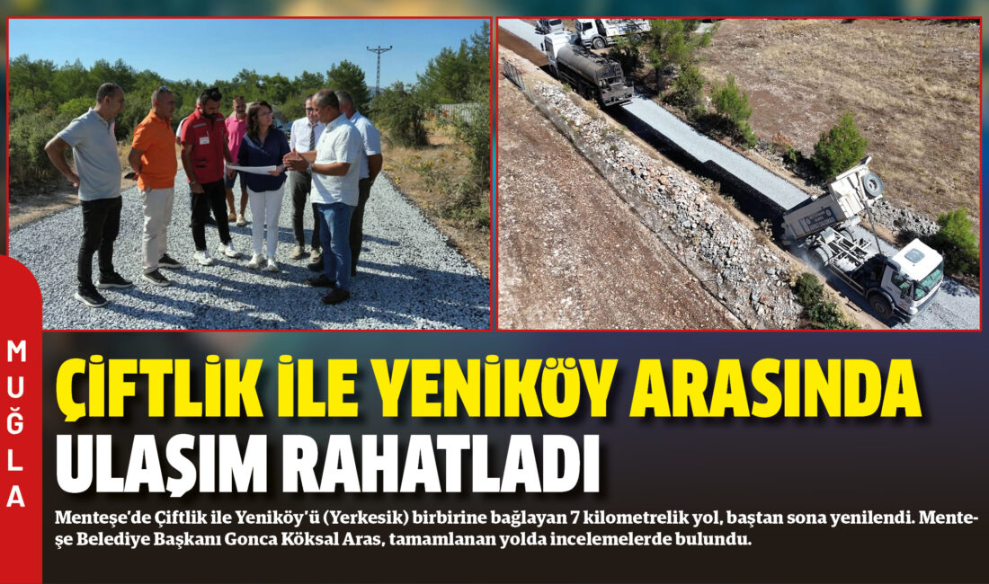 Menteşe’de Çiftlik ile Yeniköy’ü (Yerkesik) birbirine bağlayan 7 kilometrelik yol,