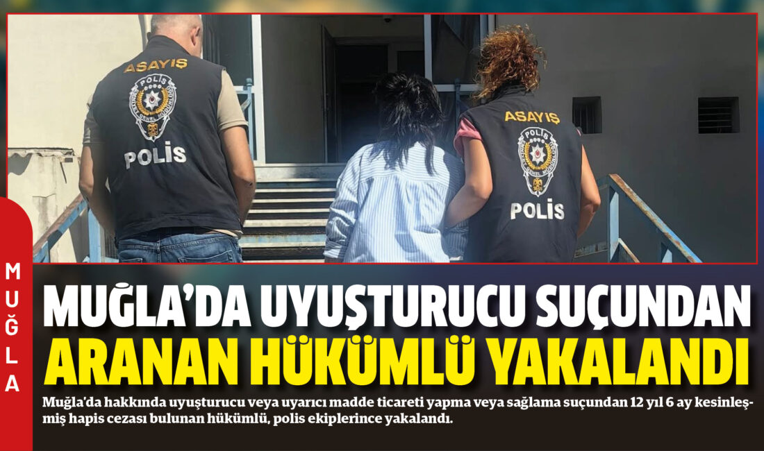 Muğla’da hakkında uyuşturucu veya uyarıcı madde ticareti yapma veya sağlama