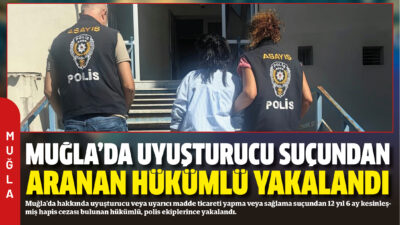 Muğla’da hakkında uyuşturucu veya uyarıcı madde ticareti yapma veya sağlama