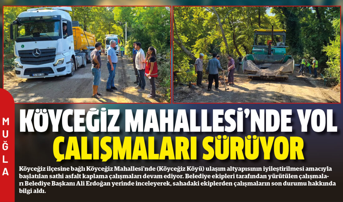 Köyceğiz ilçesine bağlı Köyceğiz Mahallesi’nde (Köyceğiz Köyü) ulaşım altyapısının iyileştirilmesi