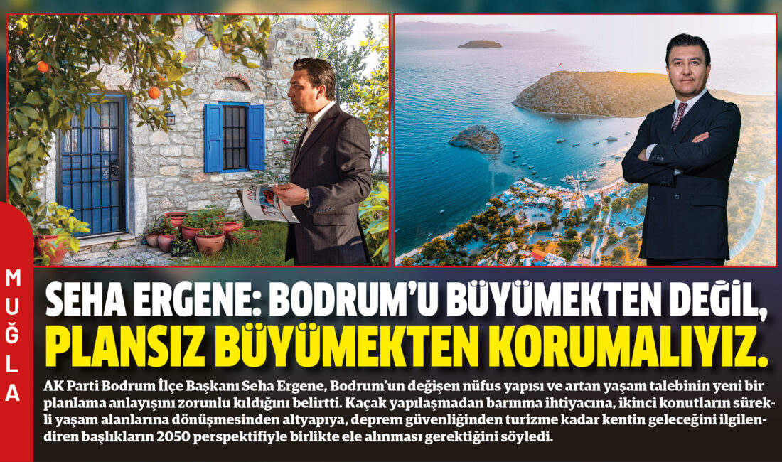 AK Parti Bodrum İlçe Başkanı Seha Ergene, Bodrum'un değişen nüfus