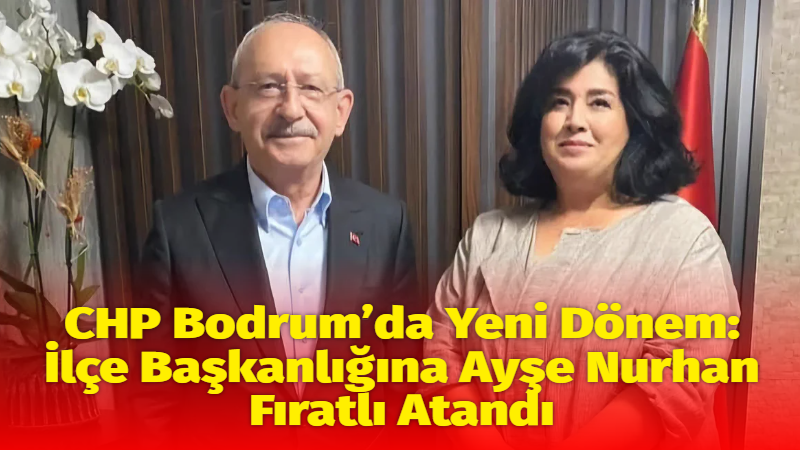 Cumhuriyet Halk Partisi’nde (CHP) Bodrum İlçe Başkanlığı görevine Ayşe Nurhan