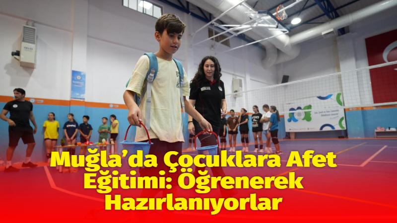Muğla Büyükşehir Belediyesi tarafından çocuklarda afet farkındalığının artırılması amacıyla düzenlenen