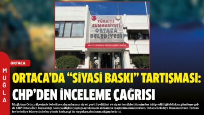 Muğla’nın Ortaca ilçesinde belediye çalışanlarının siyasi parti üyelikleri ve siyasi