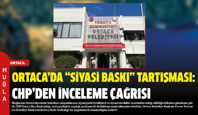 Muğla’nın Ortaca ilçesinde belediye çalışanlarının siyasi parti üyelikleri ve siyasi