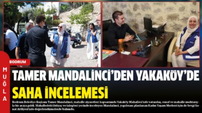 Bodrum Belediye Başkanı Tamer Mandalinci, mahalle ziyaretleri kapsamında Yakaköy Mahallesi’nde
