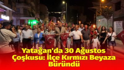 Muğla’nın Yatağan ilçesinde 30 Ağustos Zafer Bayramı, düzenlenen etkinliklerle büyük
