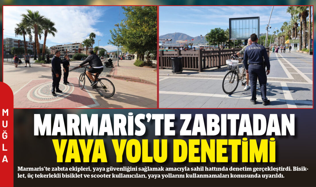 Marmaris’te zabıta ekipleri, yaya güvenliğini sağlamak amacıyla sahil hattında denetim