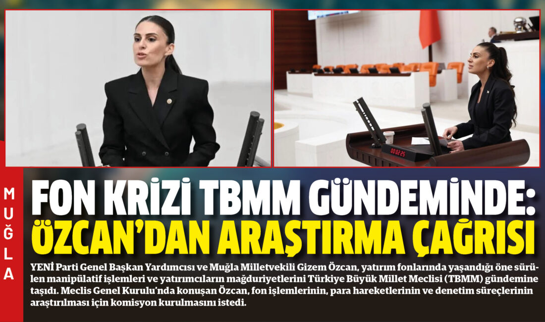 YENİ Parti Genel Başkan Yardımcısı ve Muğla Milletvekili Gizem Özcan,