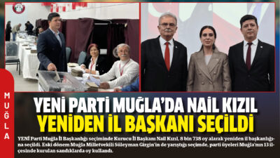 YENİ Parti Muğla İl Başkanlığı seçiminde Kurucu İl Başkanı Nail