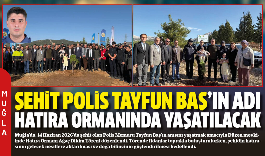 Muğla’da, 14 Haziran 2026’da şehit olan Polis Memuru Tayfun Baş’ın
