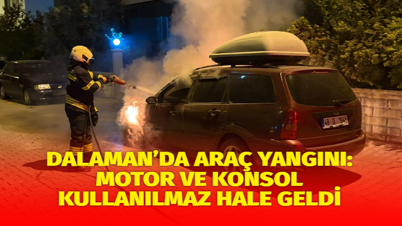 Muğla’nın Dalaman ilçesinde bir araçta çıkan yangın paniğe neden oldu.